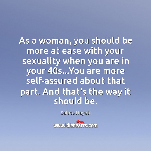 As a woman, you should be more at ease with your sexuality Salma Hayek Picture Quote
