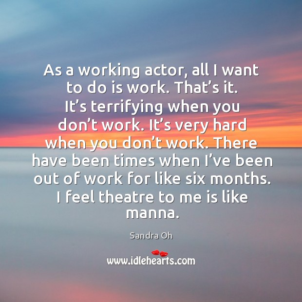 As a working actor, all I want to do is work. That’s it. Image