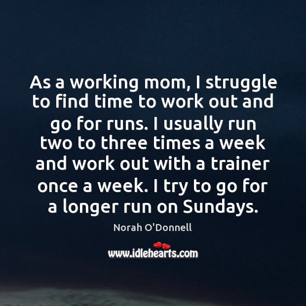 As a working mom, I struggle to find time to work out Norah O’Donnell Picture Quote