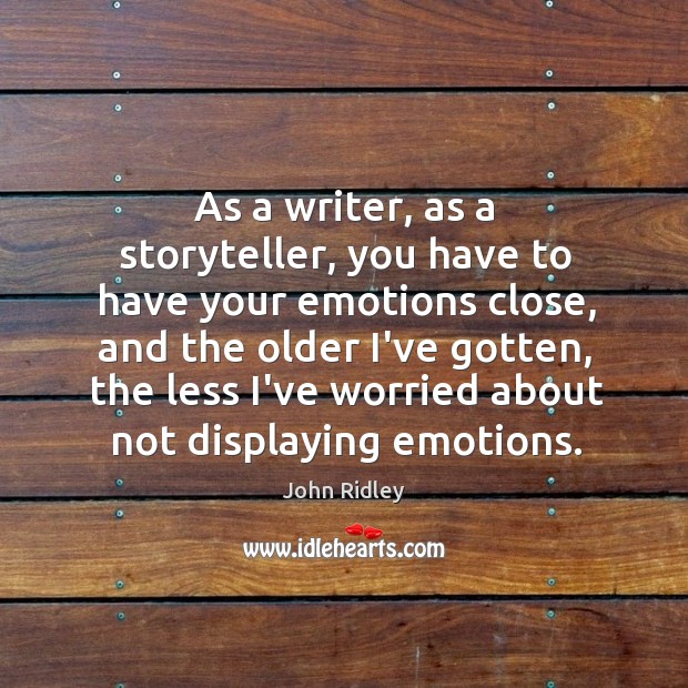 As a writer, as a storyteller, you have to have your emotions Image