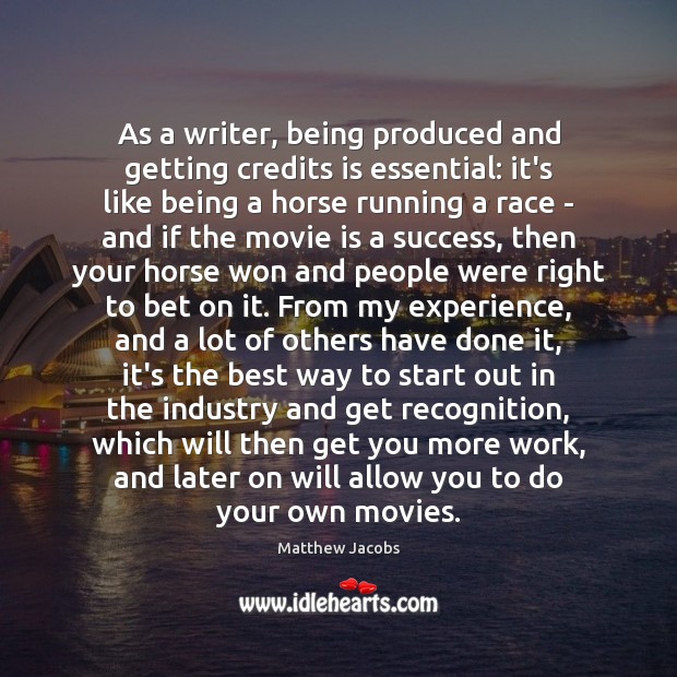 As a writer, being produced and getting credits is essential: it’s like Matthew Jacobs Picture Quote