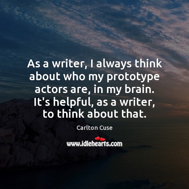 As a writer, I always think about who my prototype actors are, Carlton Cuse Picture Quote
