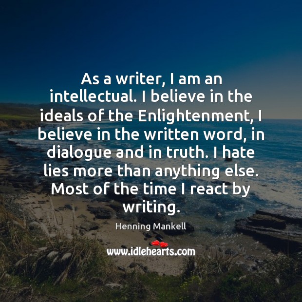 As a writer, I am an intellectual. I believe in the ideals Hate Quotes Image