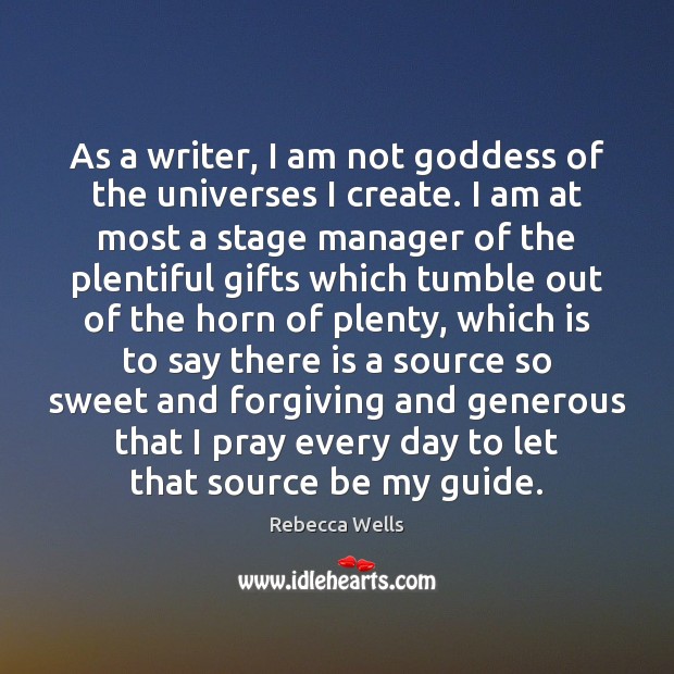 As a writer, I am not Goddess of the universes I create. Rebecca Wells Picture Quote