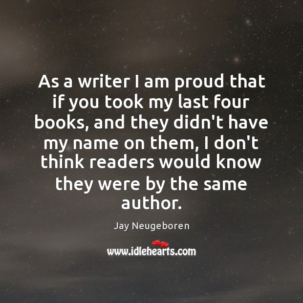 As a writer I am proud that if you took my last Jay Neugeboren Picture Quote
