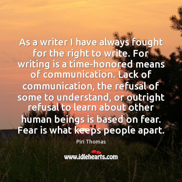 As a writer I have always fought for the right to write. Piri Thomas Picture Quote