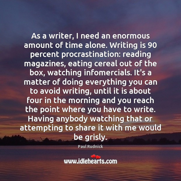 As a writer, I need an enormous amount of time alone. Writing Procrastination Quotes Image