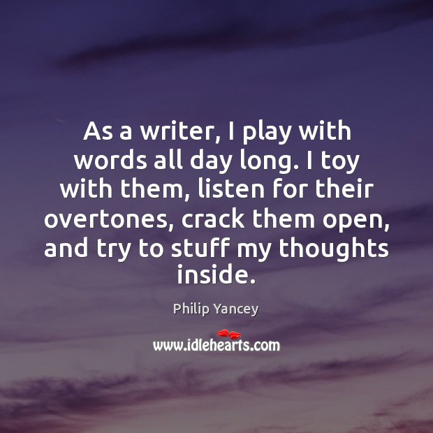As a writer, I play with words all day long. I toy Philip Yancey Picture Quote
