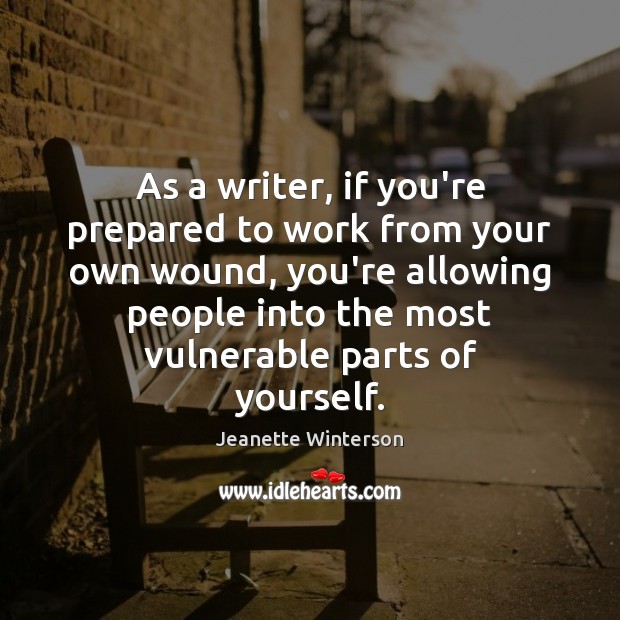 As a writer, if you’re prepared to work from your own wound, Jeanette Winterson Picture Quote