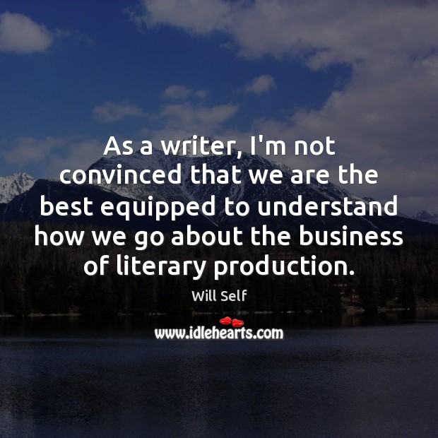 As a writer, I’m not convinced that we are the best equipped 