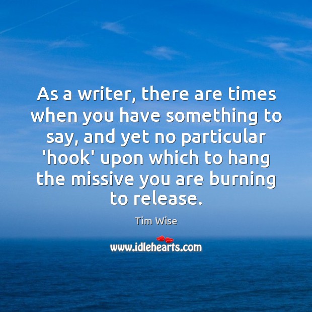 As a writer, there are times when you have something to say, Tim Wise Picture Quote