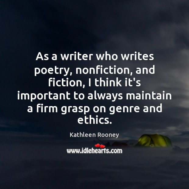 As a writer who writes poetry, nonfiction, and fiction, I think it’s Kathleen Rooney Picture Quote