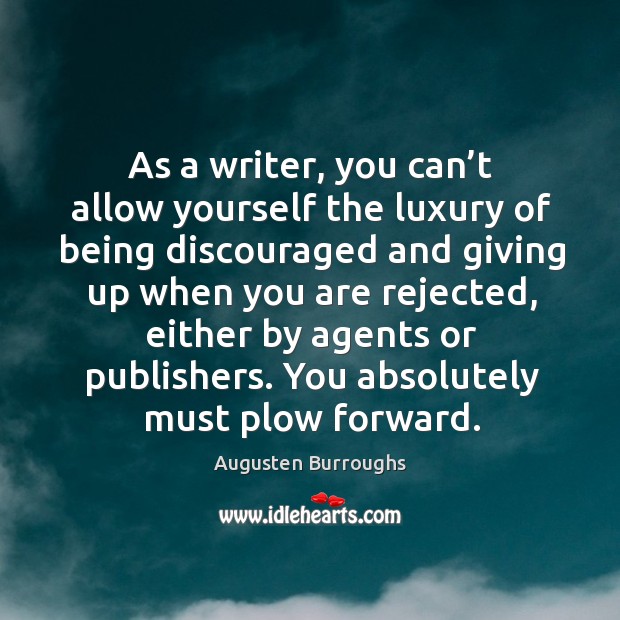As a writer, you can’t allow yourself the luxury of being discouraged and giving up when you are rejected Augusten Burroughs Picture Quote