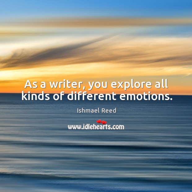 As a writer, you explore all kinds of different emotions. Ishmael Reed Picture Quote