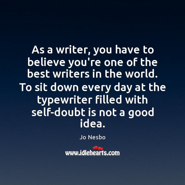 As a writer, you have to believe you’re one of the best Jo Nesbo Picture Quote