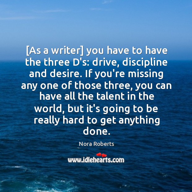 [As a writer] you have to have the three D’s: drive, discipline Nora Roberts Picture Quote
