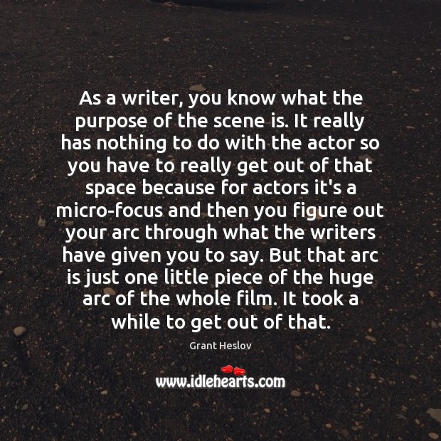 As a writer, you know what the purpose of the scene is. Grant Heslov Picture Quote