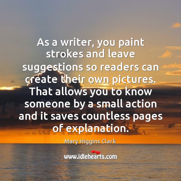 As a writer, you paint strokes and leave suggestions so readers can Mary Higgins Clark Picture Quote