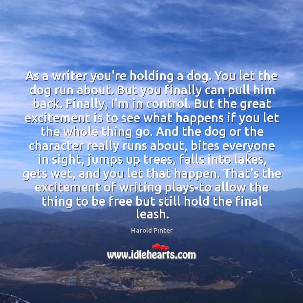 As a writer you’re holding a dog. You let the dog run Image