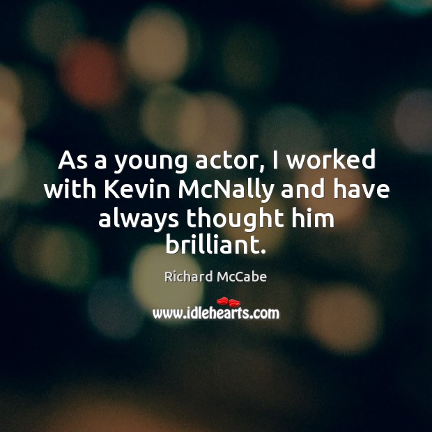As a young actor, I worked with Kevin McNally and have always thought him brilliant. Richard McCabe Picture Quote