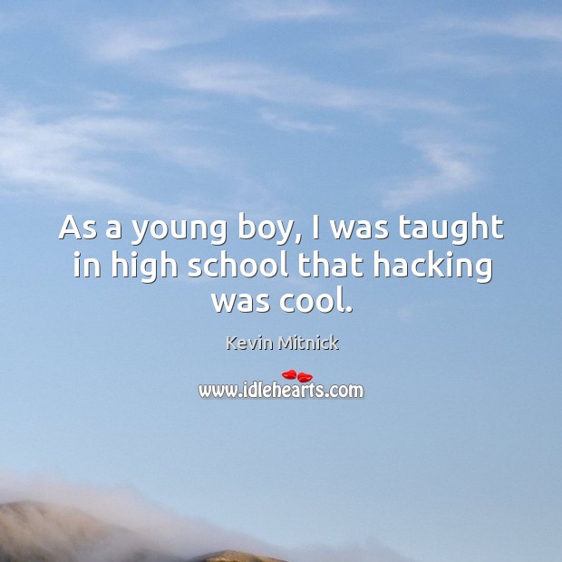 As a young boy, I was taught in high school that hacking was cool. Image