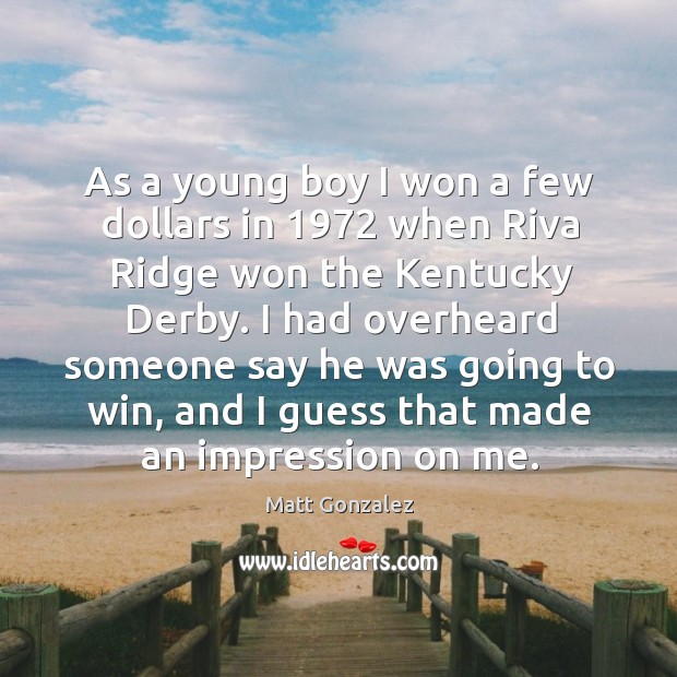 As a young boy I won a few dollars in 1972 when Riva Matt Gonzalez Picture Quote
