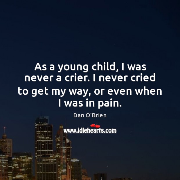 As a young child, I was never a crier. I never cried Dan O’Brien Picture Quote