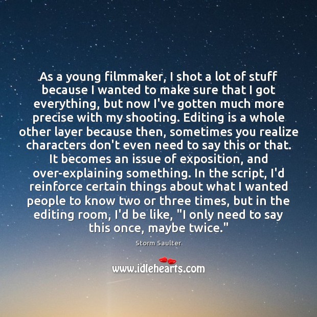 As a young filmmaker, I shot a lot of stuff because I Storm Saulter Picture Quote