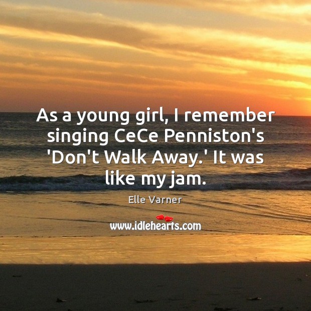 As a young girl, I remember singing CeCe Penniston’s ‘Don’t Walk Away. Elle Varner Picture Quote