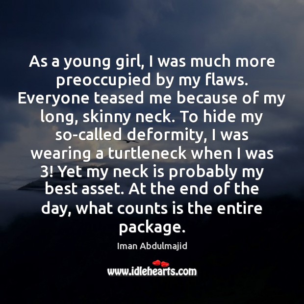 As a young girl, I was much more preoccupied by my flaws. Iman Abdulmajid Picture Quote