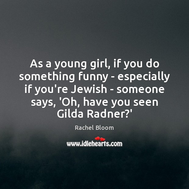 As a young girl, if you do something funny – especially if Rachel Bloom Picture Quote