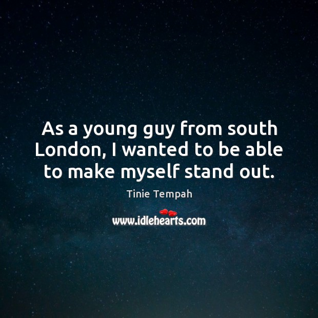 As a young guy from south London, I wanted to be able to make myself stand out. Tinie Tempah Picture Quote
