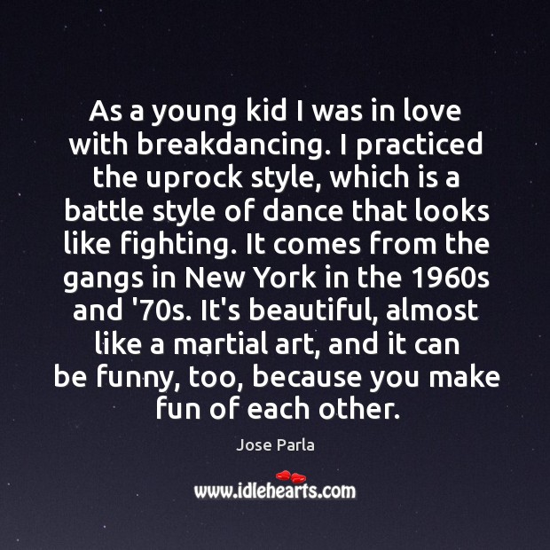 As a young kid I was in love with breakdancing. I practiced Jose Parla Picture Quote