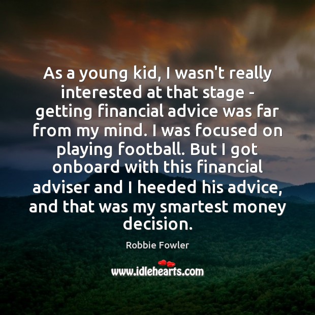 As a young kid, I wasn’t really interested at that stage – Robbie Fowler Picture Quote