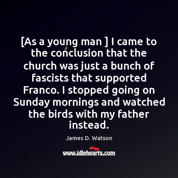 [As a young man ] I came to the conclusion that the church James D. Watson Picture Quote