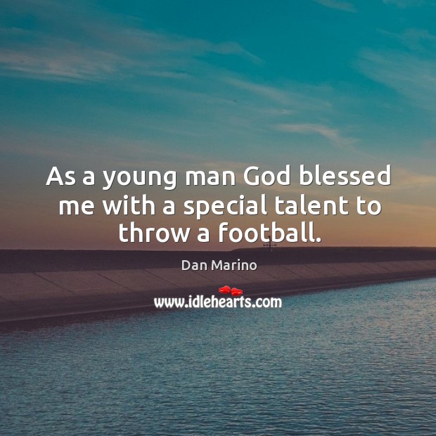 As a young man God blessed me with a special talent to throw a football. Dan Marino Picture Quote