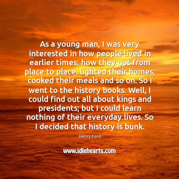 As a young man, I was very interested in how people lived Henry Ford Picture Quote