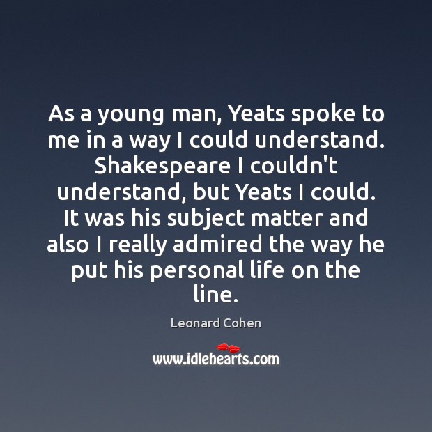 As a young man, Yeats spoke to me in a way I Leonard Cohen Picture Quote