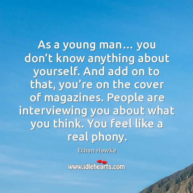 As a young man… you don’t know anything about yourself. Ethan Hawke Picture Quote