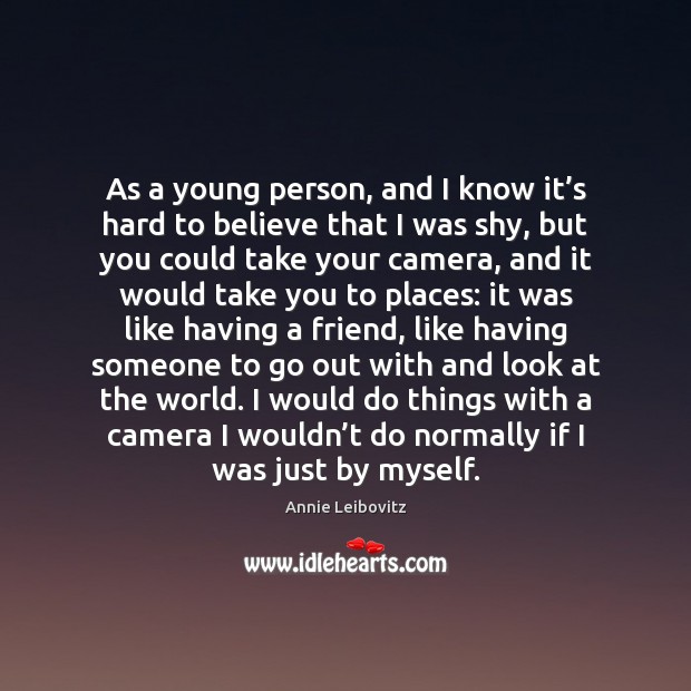 As a young person, and I know it’s hard to believe Annie Leibovitz Picture Quote