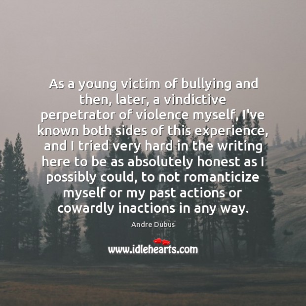 As a young victim of bullying and then, later, a vindictive perpetrator Image
