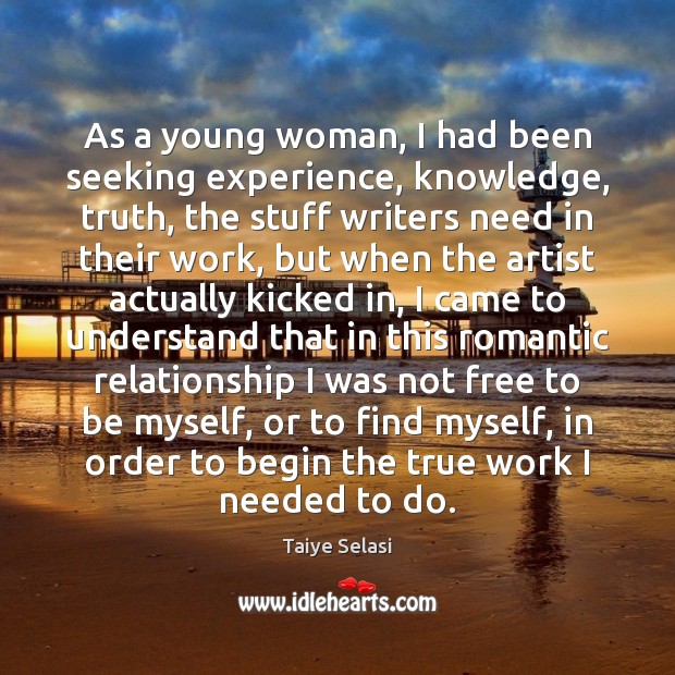 As a young woman, I had been seeking experience, knowledge, truth, the Taiye Selasi Picture Quote