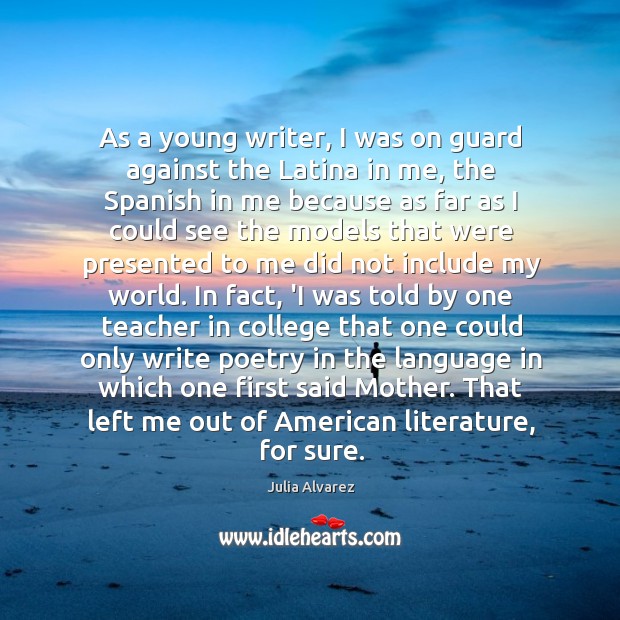 As a young writer, I was on guard against the Latina in Julia Alvarez Picture Quote