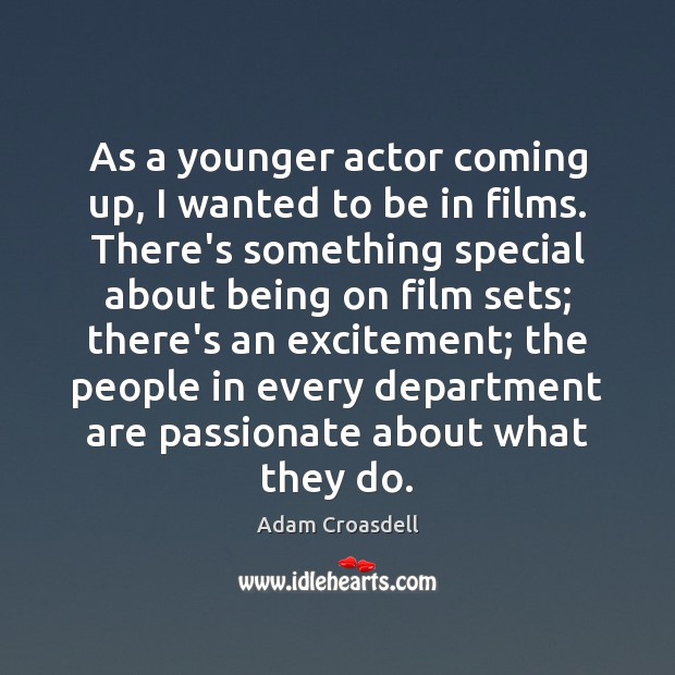 As a younger actor coming up, I wanted to be in films. Adam Croasdell Picture Quote
