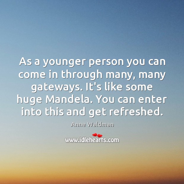 As a younger person you can come in through many, many gateways. Image