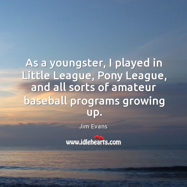 As a youngster, I played in little league, pony league, and all sorts of amateur baseball programs growing up. Image