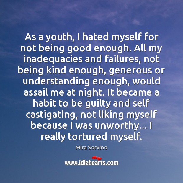 As a youth, I hated myself for not being good enough. All Mira Sorvino Picture Quote