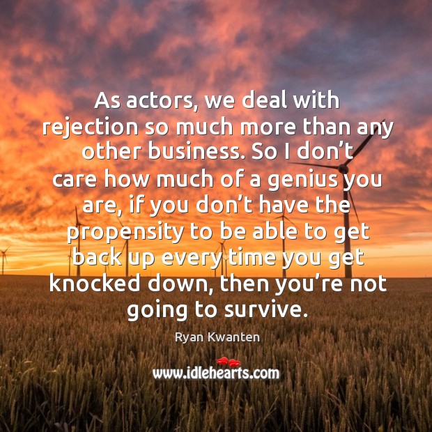 As actors, we deal with rejection so much more than any other business. Ryan Kwanten Picture Quote
