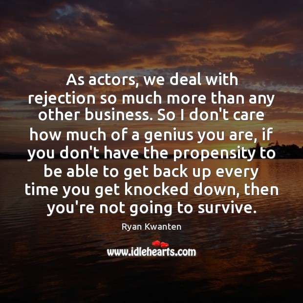 As actors, we deal with rejection so much more than any other Ryan Kwanten Picture Quote