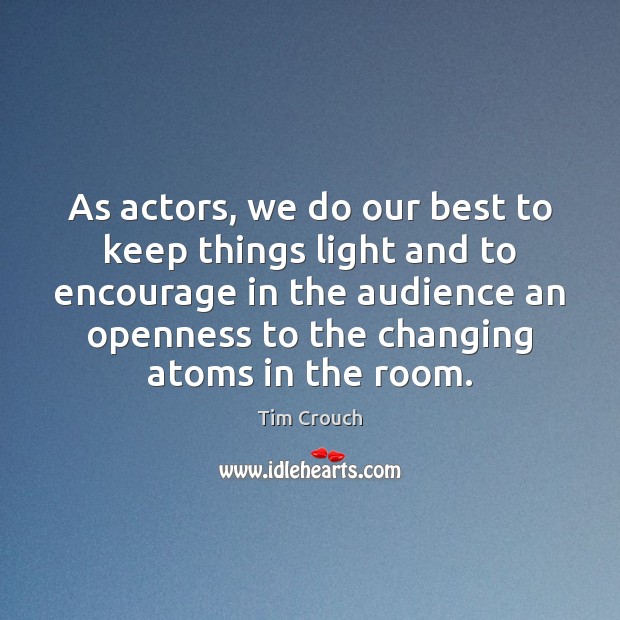 As actors, we do our best to keep things light and to Tim Crouch Picture Quote